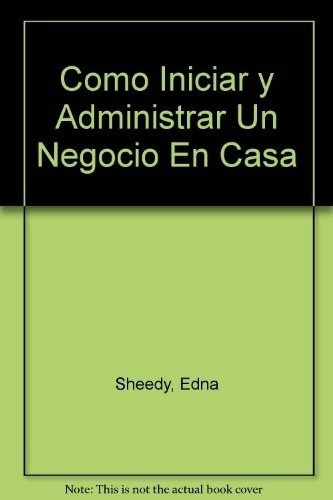 Como Iniciar Y Administrar Un Negocio En Casa - Shee, de SHEEDY, EDNA. Editorial Norma en español