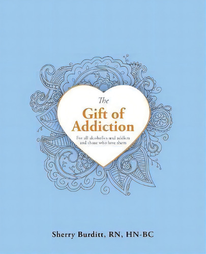 The Gift Of Addiction, De Sherry Burditt Rn Hn-bc. Editorial Balboa Press, Tapa Blanda En Inglés