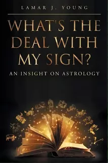 What's The Deal With My Sign? An Insight On Astrology, De Lamar J Young. Editorial Page Publishing Inc, Tapa Blanda En Inglés