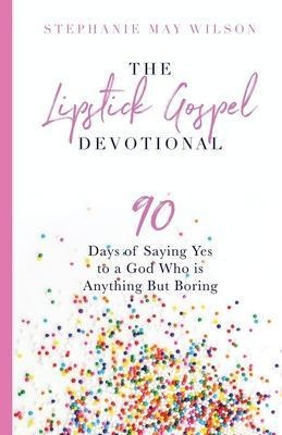 The Lipstick Gospel Devotional : 90 Days Of Saying Yes To...