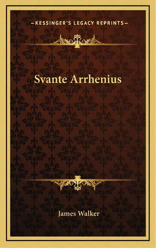 Svante Arrhenius, De Walker, James. Editorial Kessinger Pub Llc, Tapa Dura En Inglés