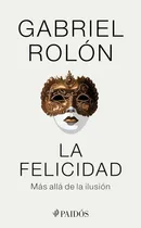 Comprar La Felicidad Más Allá De La Ilusión Gabriel Rolón