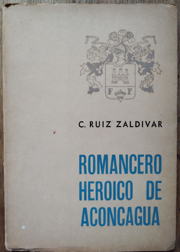 Romancero Heroico De Aconcagua - C. Ruiz Zaldivar (dedicado)