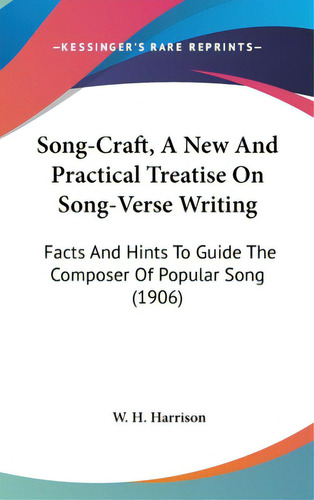 Song-craft, A New And Practical Treatise On Song-verse Writing: Facts And Hints To Guide The Comp..., De Harrison, W. H.. Editorial Kessinger Pub Llc, Tapa Dura En Inglés