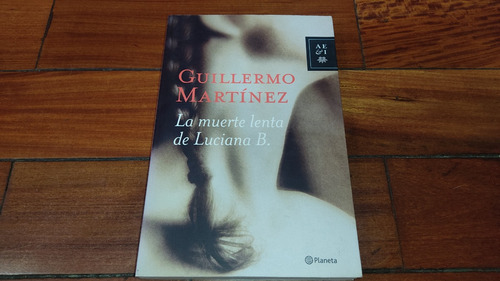 La Muerte Lenta De Luciana B.- Guillermo Martinez- Planeta