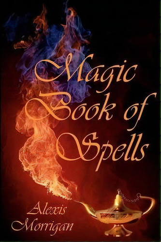 Magic Book of Spells, de Alexis Morrigan. Editorial CreateSpace Independent Publishing Platform, tapa blanda en inglés