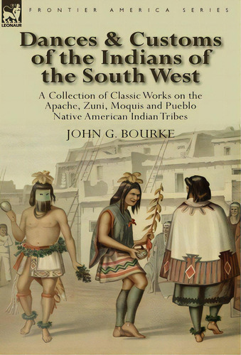 Dances & Customs Of The Indians Of The South West: A Collection On Classic Works Of The Apache, Z..., De Bourke, John G.. Editorial Leonaur Ltd, Tapa Dura En Inglés