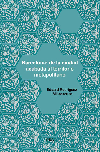 Barcelona: De La Ciudad Acabada Al Territorio Moapolitano, De Rodriguez I Villaescusa, Eduard. Editorial Rba Libros, Tapa Blanda En Español