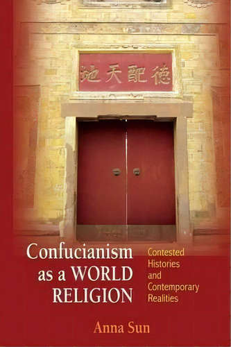 Confucianism As A World Religion : Contested Histories And Contemporary Realities, De Anna Sun. Editorial Princeton University Press, Tapa Blanda En Inglés