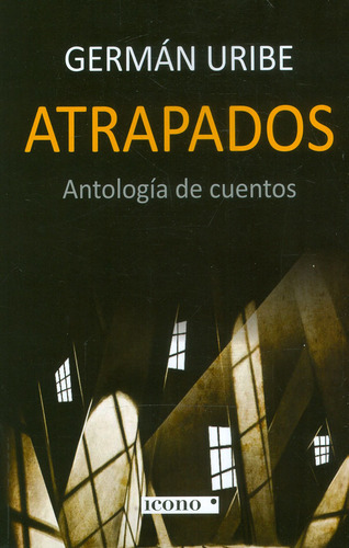 Atrapados: Antología de cuentos, de Germán Uribe. Serie 9585472464, vol. 1. Editorial Codice Producciones Limitada, tapa blanda, edición 2020 en español, 2020