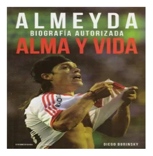 Alma Y Vida Biografia Autorizada Almeyda Sudamericana