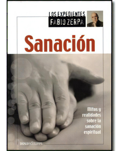 Sanación. Mitos Y Realidades Sobre La Sanación Espiritual, De Fabio Zerpa. 9871243648, Vol. 1. Editorial Editorial Promolibro, Tapa Blanda, Edición 2005 En Español, 2005