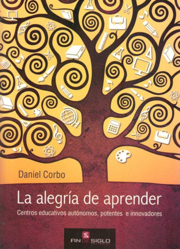 La Alegría De Aprender: Centros Educativos Autonomos, Potentes E Innovadores, De Daniel J. Corbo. Editorial Fin De Siglo, Edición 1 En Español