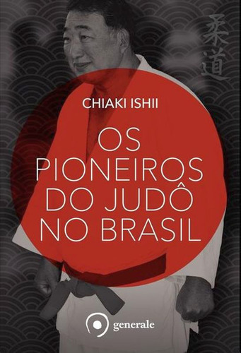 Os Pioneiros Do Judô, De Ishii, Chiaki. Editora Generale, Capa Mole, Edição 1ª Edição - 2015 Em Português
