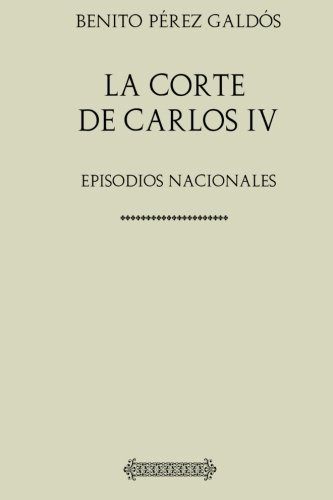 Coleccion Galdos La Corte De Carlos Iv: Episodios Nacionales