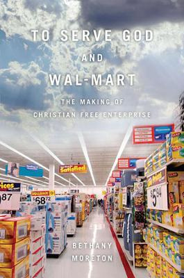 To Serve God And Wal-mart : The Making Of Christian Free ...