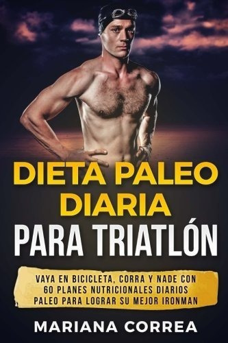 Dieta Paleo Diaria Para Triatlon Vaya En Bicicleta,, De Correa, Mari. Editorial Createspace Independent Publishing Platform En Español