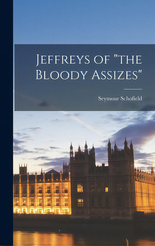 Jeffreys Of The Bloody Assizes, De Schofield, Seymour 1899-. Editorial Hassell Street Pr, Tapa Dura En Inglés