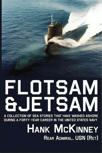 Flotsam & Jetsam | A Collection Of Sea Stories That Have Washed Ashore During A Forty-year Career..., De Hank Mckinney. Editorial Fortis, Tapa Blanda En Inglés