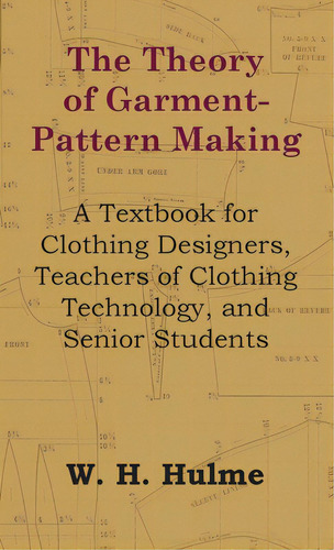 Theory Of Garment-pattern Making - A Textbook For Clothing Designers, Teachers Of Clothing Techno..., De Hulme, W. H.. Editorial Read Books, Tapa Dura En Inglés