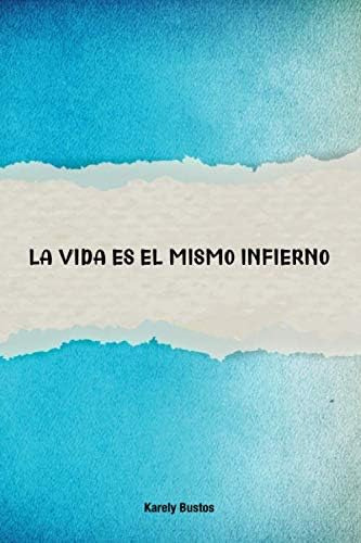 Libro: La Vida Es El Mismo Infierno (spanish Edition)