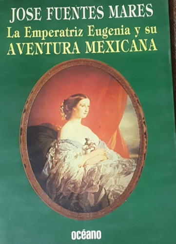 Ls Emperatriz Eugenia Y Su Aventura Mexicana Jose Fuentes Ma