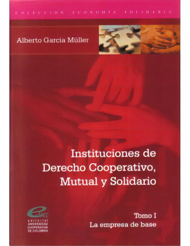 Instituciones De Derecho Cooperativo, Mutual Y Solidario. T, De Alberto García Müller. Serie 9588325569, Vol. 1. Editorial U. Cooperativa De Colombia, Tapa Blanda, Edición 2009 En Español, 2009