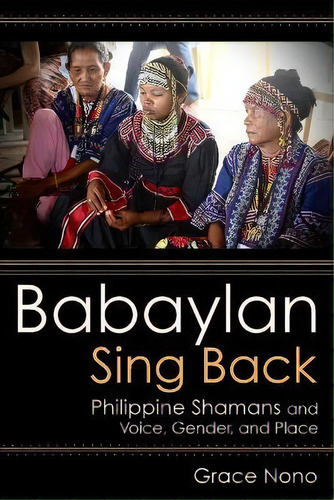 Babaylan Sing Back : Philippine Shamans And Voice, Gender, And Place, De Grace Nono. Editorial Cornell University Press, Tapa Blanda En Inglés