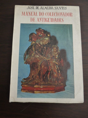 Almeida Santos, J.de. Manual Do Colecionador De Antiguidades