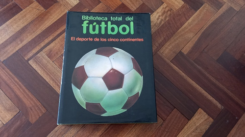 Biblioteca Total Del Futbol El Deporte De Los 5 Continentes