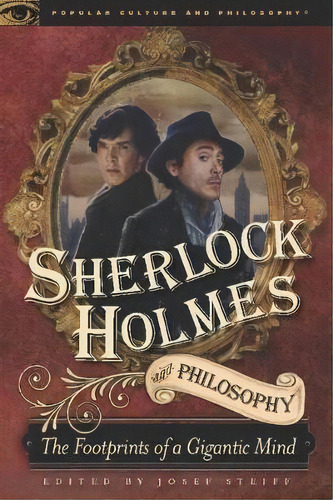 Sherlock Holmes And Philosophy : The Footprints Of A Gigantic Mind, De Josef Steiff. Editorial Open Court Publishing Co ,u.s., Tapa Blanda En Inglés
