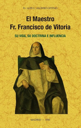 El Maestro Fr Francisco De Vitoria Su Vi - Alonso Getino, Lu