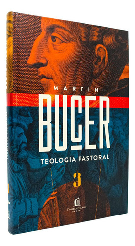 Livro Teologia Pastoral - Martin Bucer: Pregação, Almas, Fé., De Martin Bucer. Série Teologia, Vol. Único. Editora Thomas Nelson, Capa Dura, Edição 1ª Edição Em Português, 2020