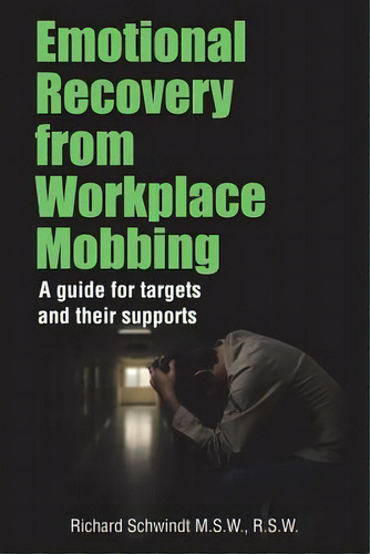Emotional Recovery From Workplace Mobbing: A Guide For Targets And Their Supports, De Schwindt, Richard George. Editorial Lightning Source Inc, Tapa Blanda En Inglés
