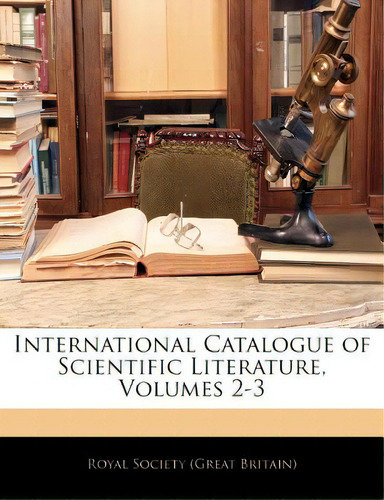 International Catalogue Of Scientific Literature, Volumes 2-3, De Royal Society (great Britain). Editorial Nabu Pr, Tapa Blanda En Inglés