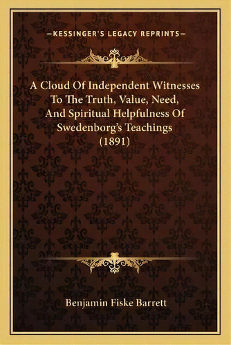 A Cloud Of Independent Witnesses To The Truth, Value, Need, And Spiritual Helpfulness Of Swedenbo..., De Benjamin Fiske Barrett. Editorial Kessinger Publishing, Tapa Blanda En Inglés