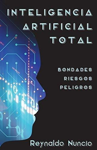 Inteligencia Artificial Total Bondades, Riesgos Y.., De Nuncio, Reyna. Editorial Createspace Independent Publishing Platform En Español