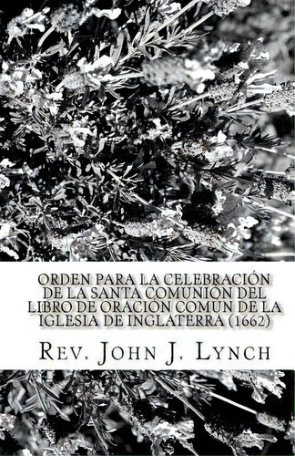 Orden Para La Celebraciãâ³n De La Santa Comuniãâ³n Del Libro De Oraciãâ³n Comãâºn De La Igles..., De Lynch, John J.. Editorial Createspace, Tapa Blanda En Español