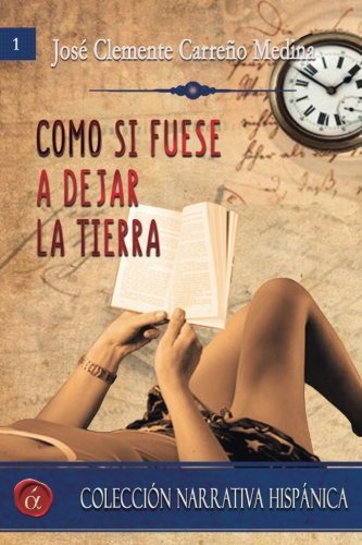 Como Si Fuese A Dejar La Tierra: Volume 1 -narrativa Hispani