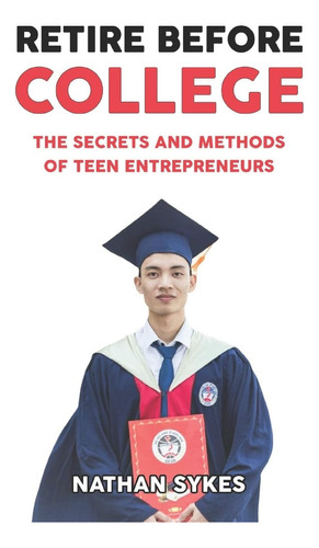 Libro: Retire Before College: The Secrets And Methods Of