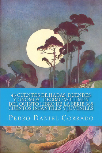45 Cuentos De Hadas, Duendes Y Gnomos - Decimo Volumen, De Mr Pedro Daniel Corrado. Editorial Createspace Independent Publishing Platform, Tapa Blanda En Español