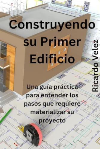 Libro: Construyendo Su Primer Edificio: Una Guía Practica Su