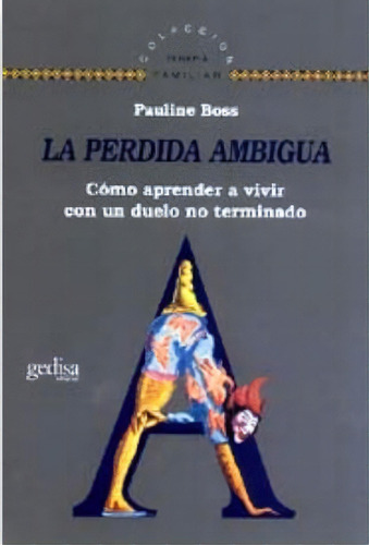 La pérdida ambigua: Cómo aprender a vivir con un duelo no terminado, de Boss, Pauline. Serie Terapia Familiar Editorial Gedisa en español, 2001