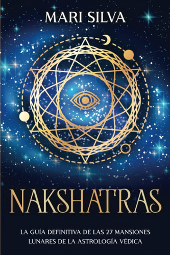 Nakshatras: La Guía Definitiva De Las 27 Mansiones Lunares De La Astrología Védica (astrología De Los Signos Del Zodiaco) (spanish Edition), De Silva, Mari. Editorial Oem, Tapa Dura En Español