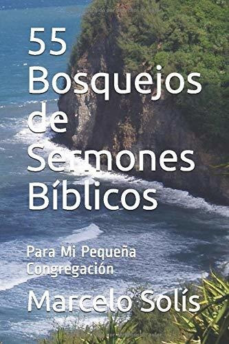 55 Bosquejos De Sermones Bíblicos: Para Mi Pequeña Congregac
