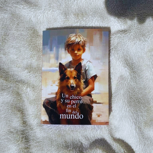 Un Chico Y Su Perro En El Fin Del Mundo - C. A. Fletcher