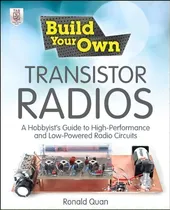 Comprar Build Your Own Transistor Radios: A Hobbyist's Guide To High-performance And Low-powered Radio Circuits, De Ronald Quan., Vol. 1. Editorial Mcgraw-hill Education - Europe, Tapa Blanda En Inglés