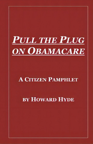 Pull The Plug On Obamacare: A Citizen Pamphlet, De Hyde, Howard. Editorial Createspace, Tapa Blanda En Inglés