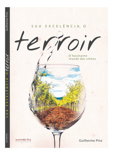 Sua Excelencia O Terroir. O Fascinanate Mundo Dos, De Pinz, Guilherme. Editora Wonderful Em Português