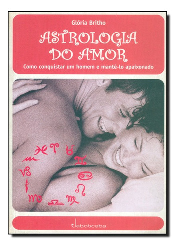 Astrologia Do Amor: Como Conquistar Um Homem E Mantê-lo Apaixonado, De Glória  Britho. Editora Jaboticaba Em Português